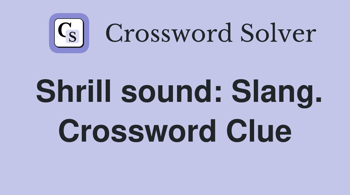 Shrill sound: Slang. Crossword Clue