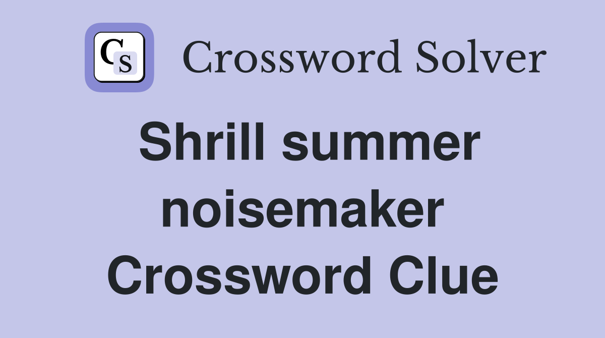 Shrill summer noisemaker Crossword Clue