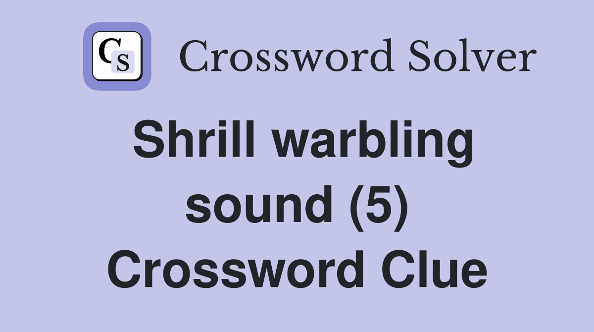 Shrill warbling sound (5) Crossword Clue
