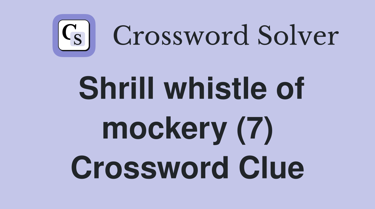Shrill whistle of mockery (7) Crossword Clue