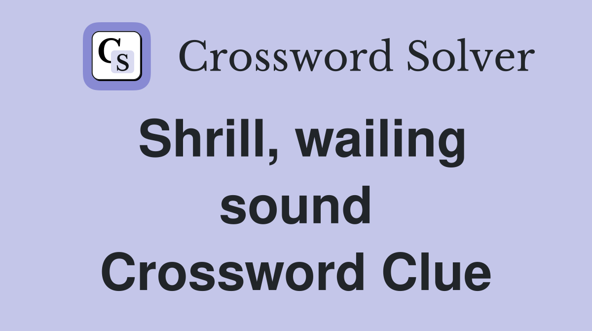 Shrill, wailing sound Crossword Clue
