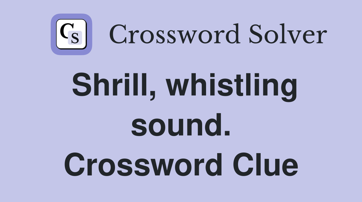 Shrill, whistling sound. Crossword Clue