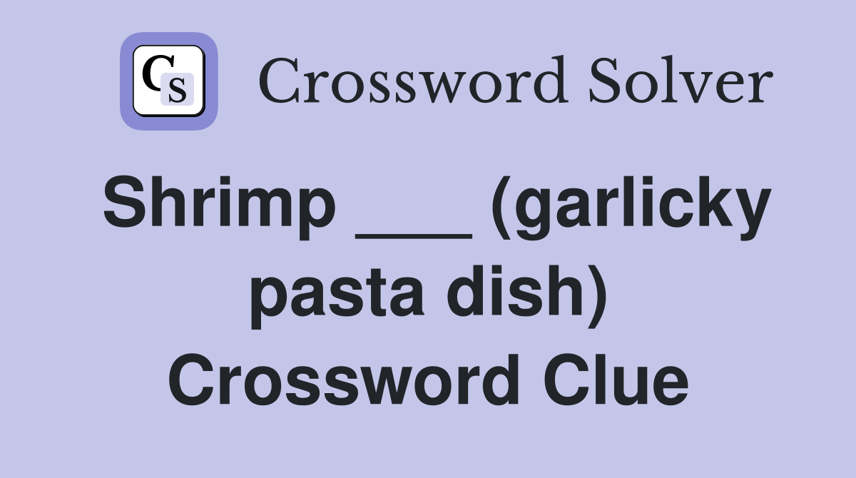 Shrimp ___ (garlicky pasta dish) Crossword Clue
