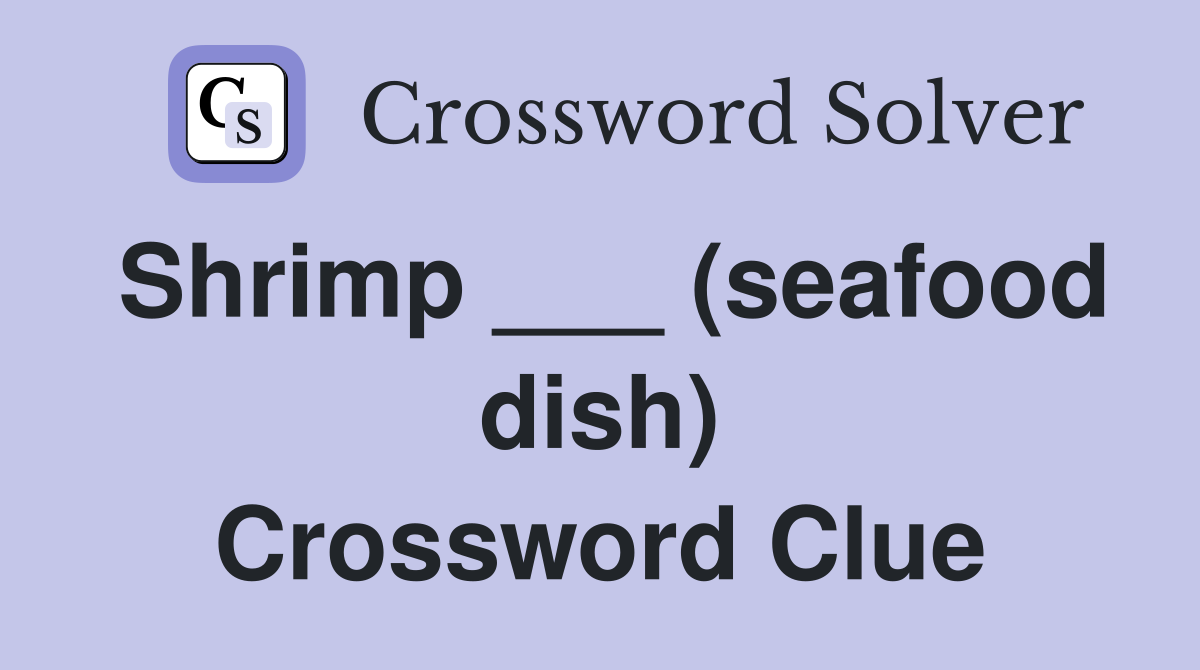 Shrimp ___ (seafood dish) Crossword Clue