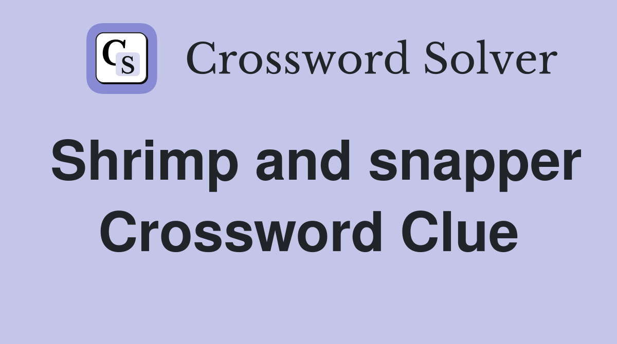 Shrimp and snapper Crossword Clue