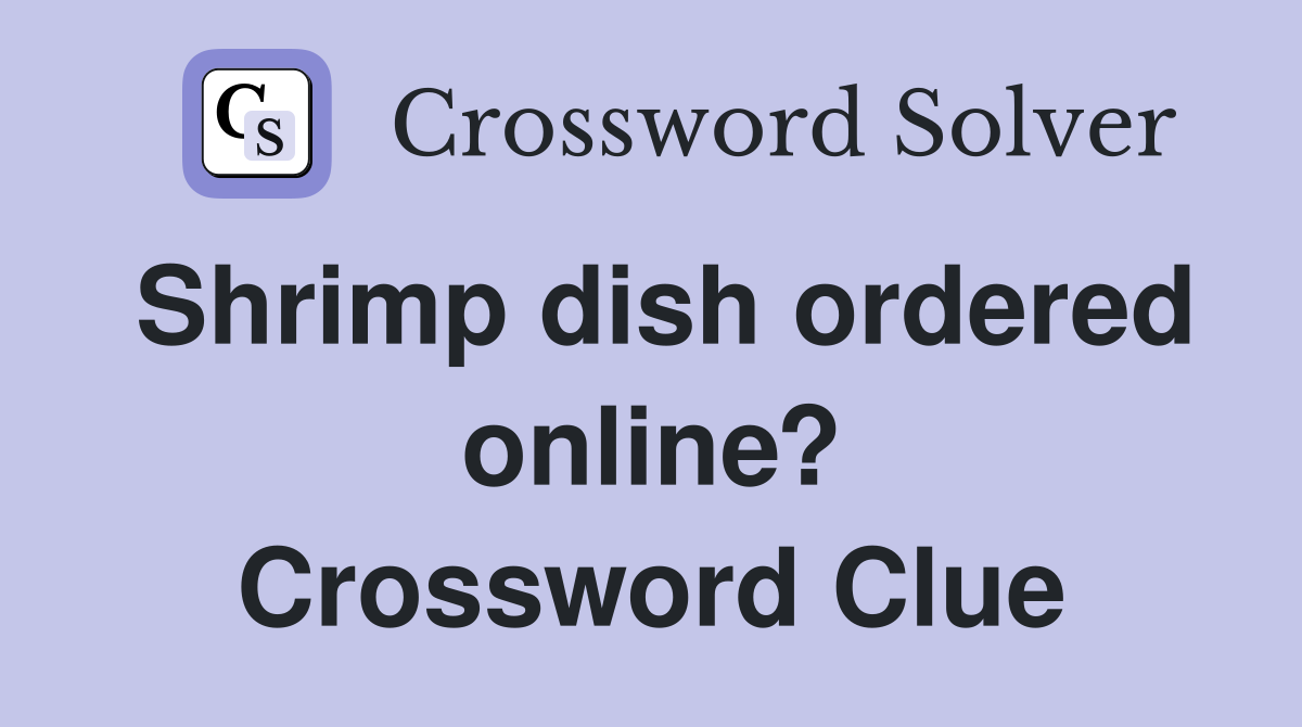 Shrimp dish ordered online? Crossword Clue