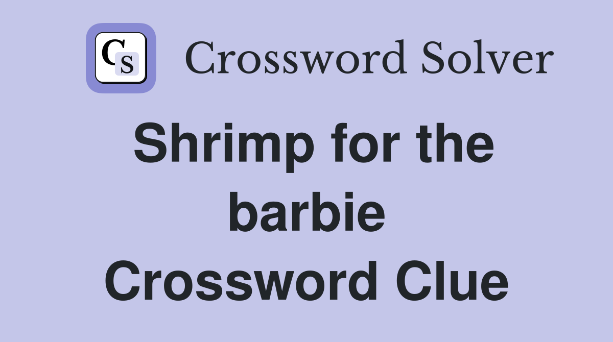 Shrimp for the barbie Crossword Clue