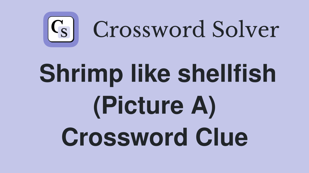 Shrimp like shellfish (Picture A) Crossword Clue