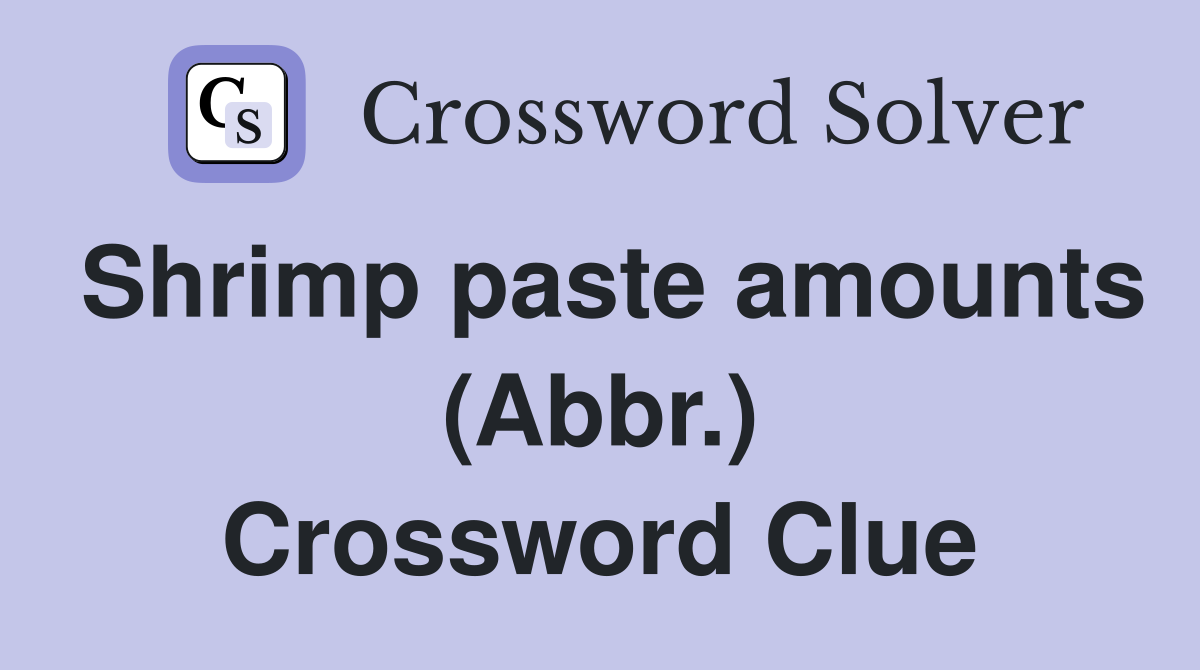 Shrimp paste amounts (Abbr.) Crossword Clue