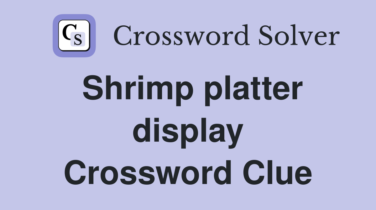 Shrimp platter display Crossword Clue