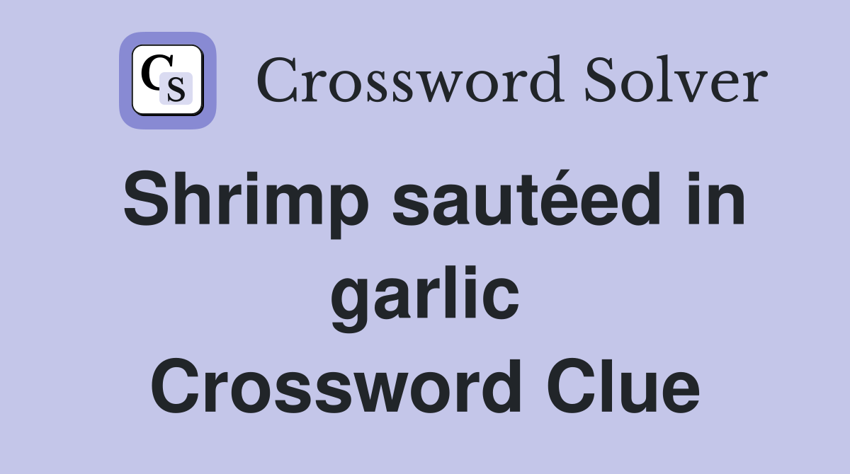 Shrimp sautéed in garlic Crossword Clue