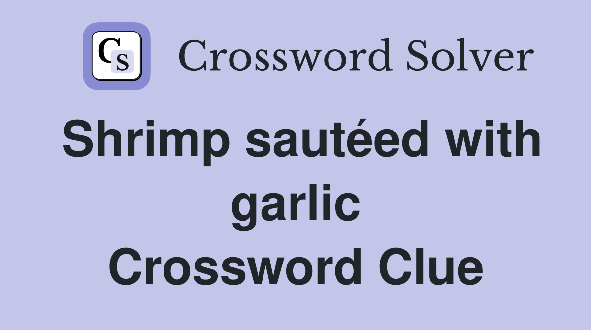 Shrimp sautéed with garlic Crossword Clue