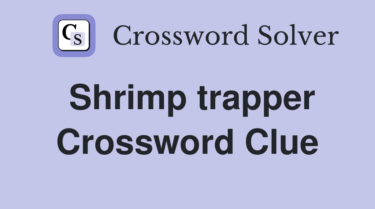 Shrimp trapper Crossword Clue