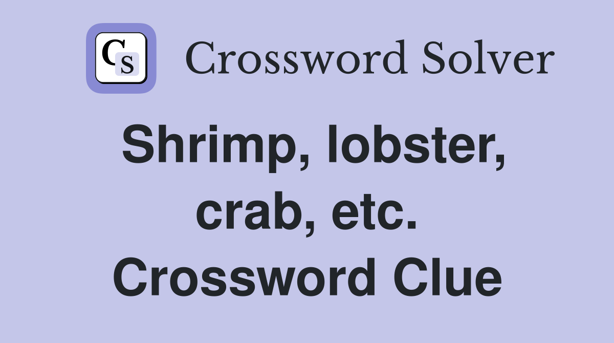 Shrimp, lobster, crab, etc. Crossword Clue