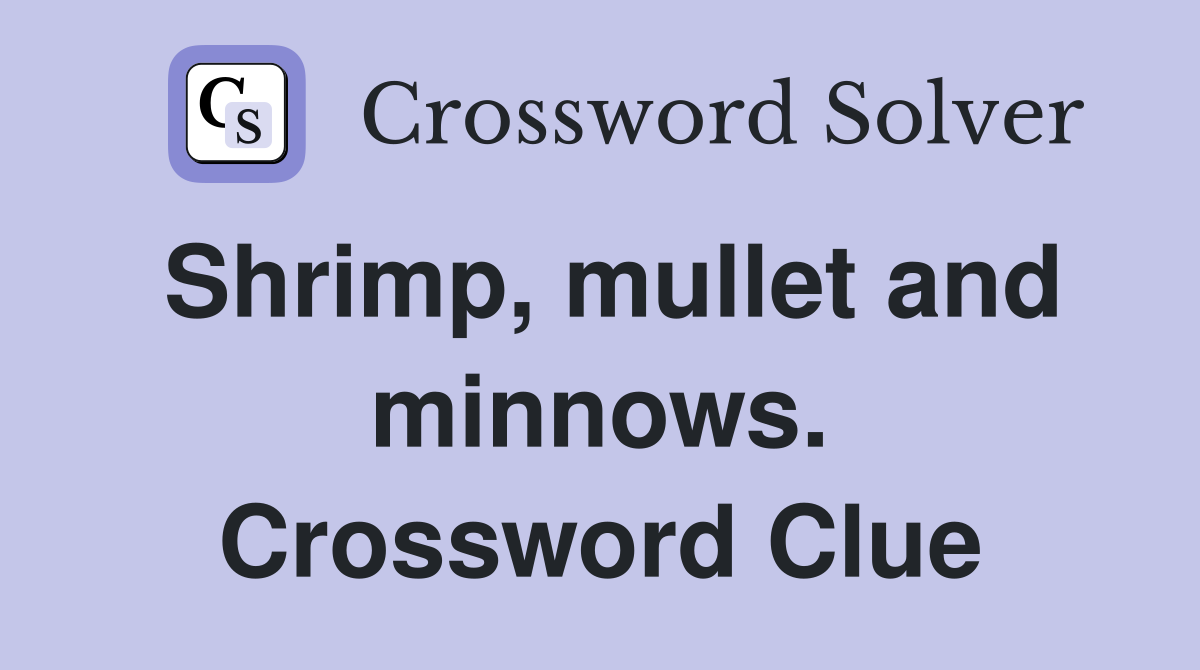 Shrimp, mullet and minnows. Crossword Clue