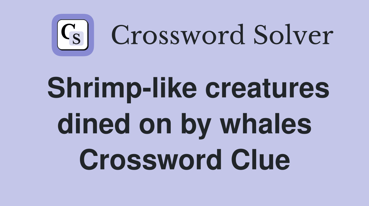 Shrimp-like creatures dined on by whales Crossword Clue