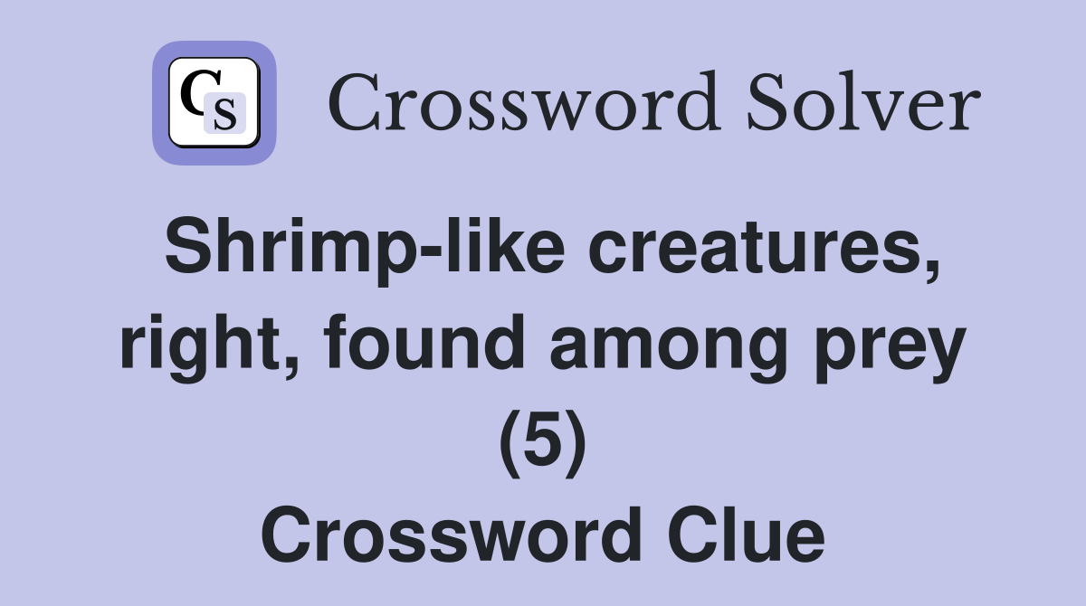 Shrimp-like creatures, right, found among prey (5) Crossword Clue