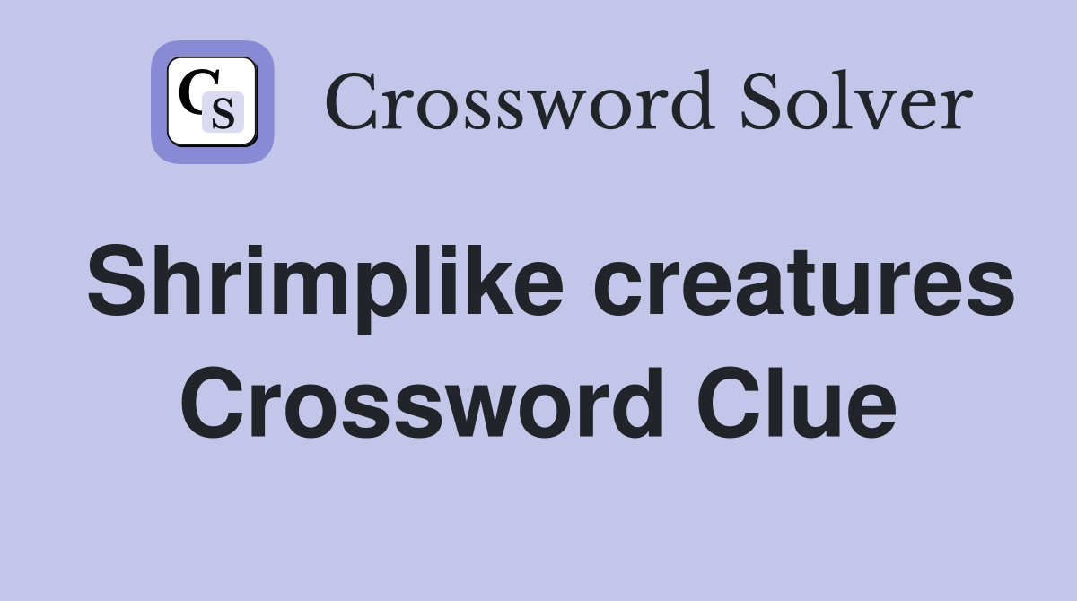 Shrimplike creatures Crossword Clue