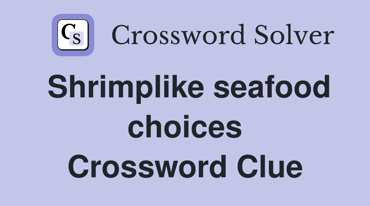 Shrimplike seafood choices Crossword Clue