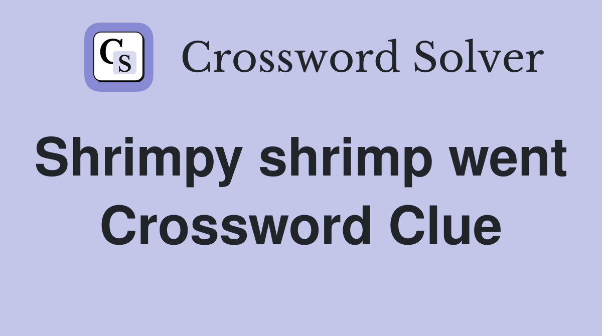 Shrimpy shrimp went  Crossword Clue