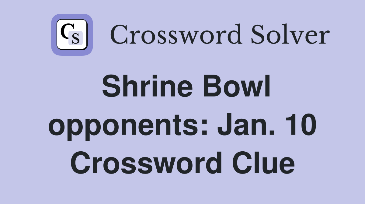 Shrine Bowl opponents: Jan. 10 Crossword Clue