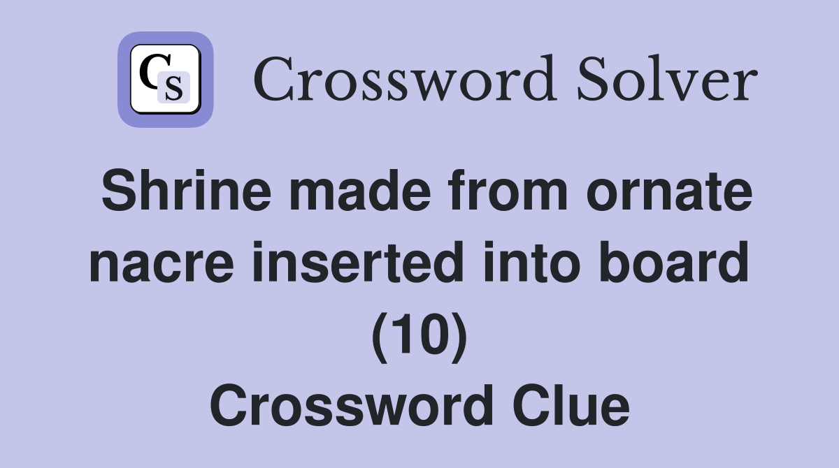Shrine made from ornate nacre inserted into board (10) Crossword Clue