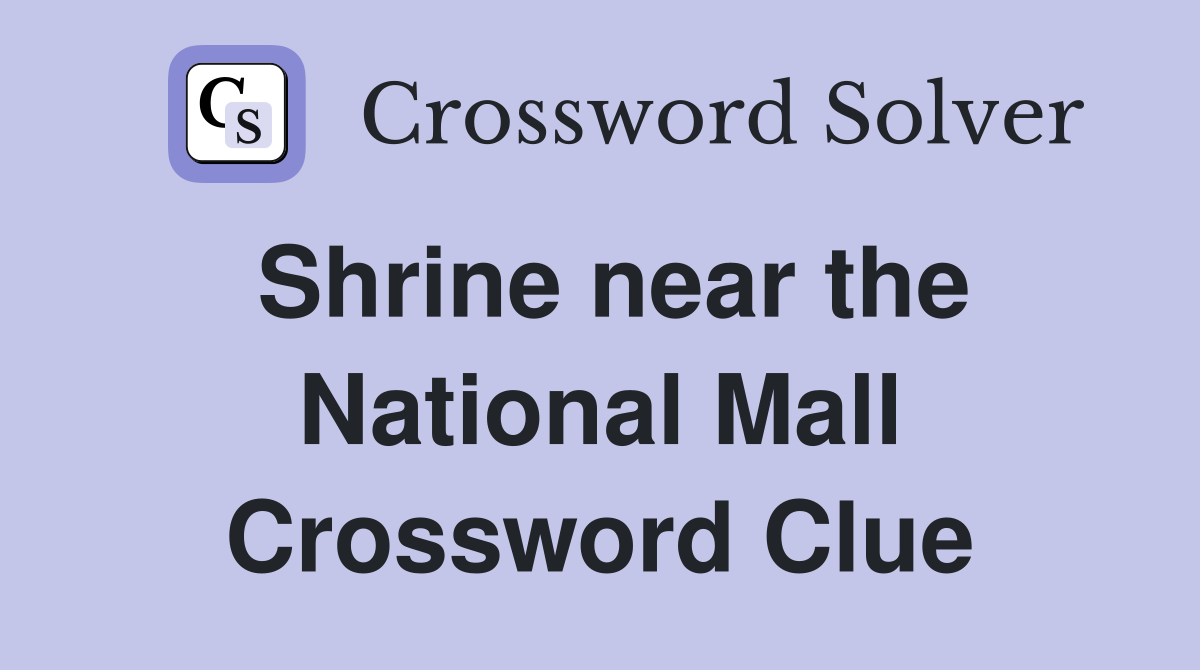 Shrine near the National Mall Crossword Clue