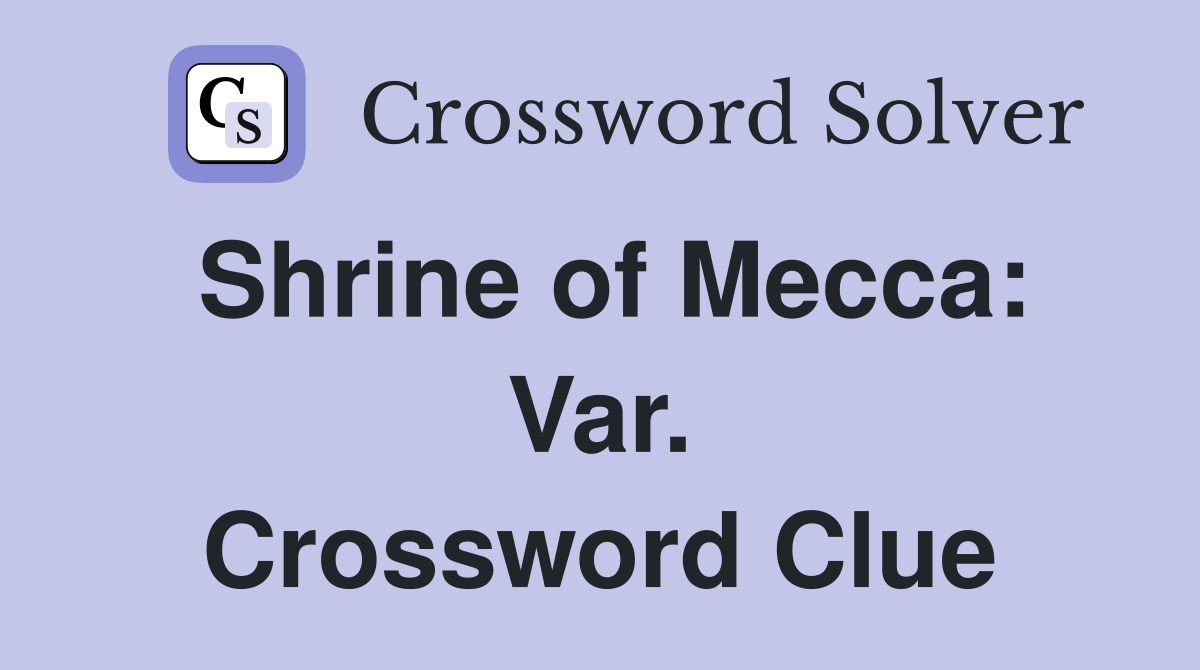Shrine of Mecca: Var. Crossword Clue