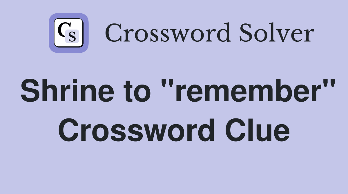 Shrine to "remember" Crossword Clue
