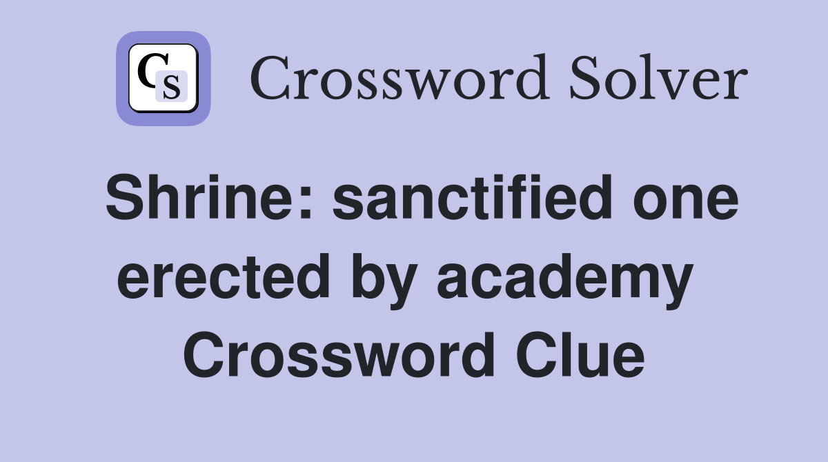 Shrine: sanctified one erected by academy  Crossword Clue