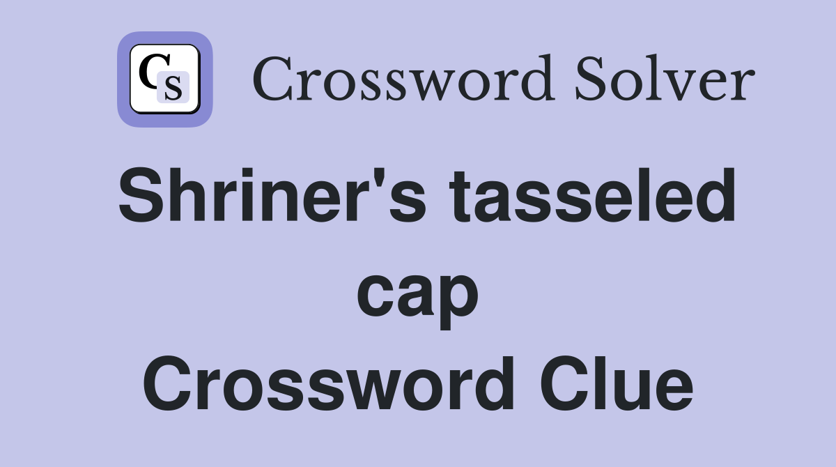 Shriner's tasseled cap Crossword Clue