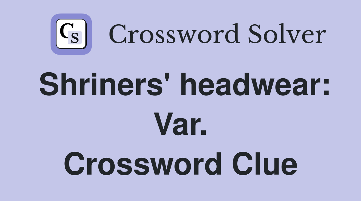 Shriners' headwear: Var. Crossword Clue
