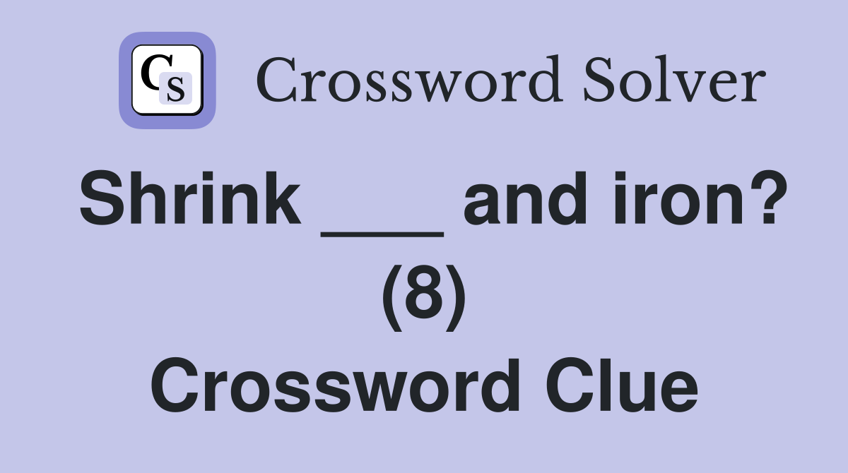Shrink ___ and iron? (8) Crossword Clue