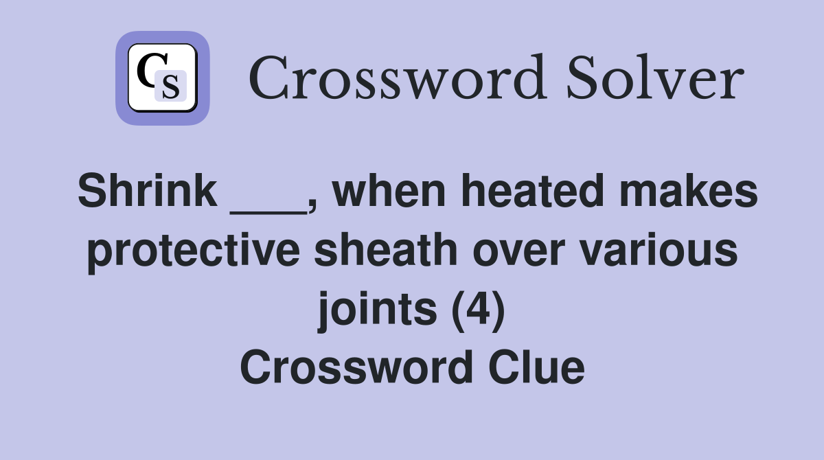 Shrink ___, when heated makes protective sheath over various joints (4) Crossword Clue