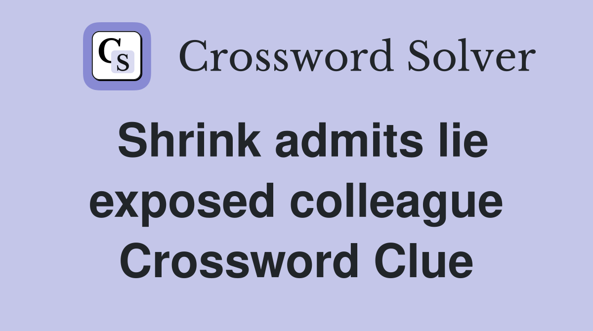 Shrink admits lie exposed colleague Crossword Clue