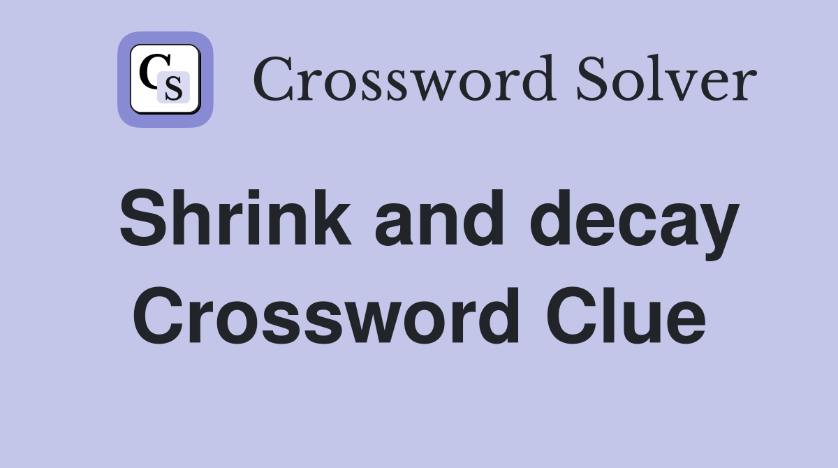 Shrink and decay Crossword Clue