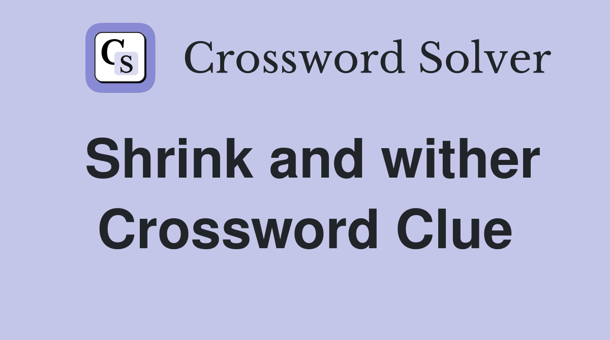 Shrink and wither Crossword Clue