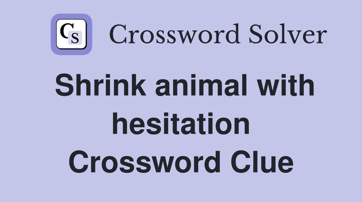 Shrink animal with hesitation Crossword Clue