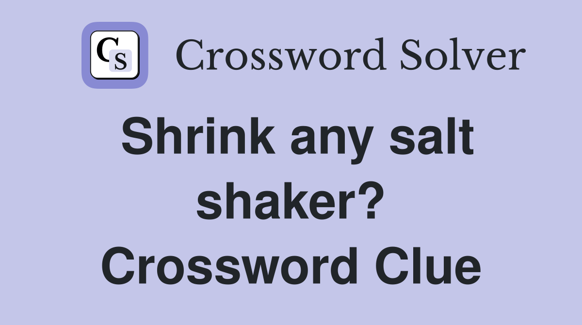 Shrink any salt shaker? Crossword Clue