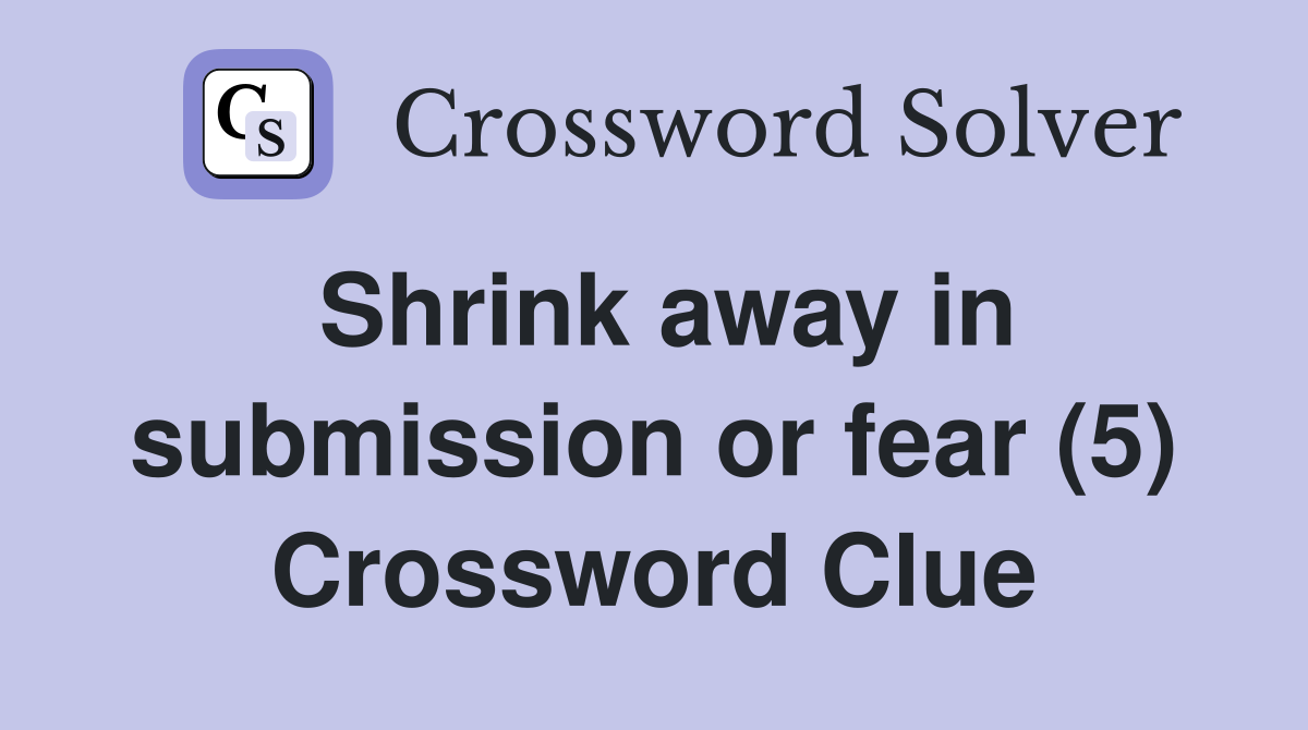 Shrink away in submission or fear (5) Crossword Clue