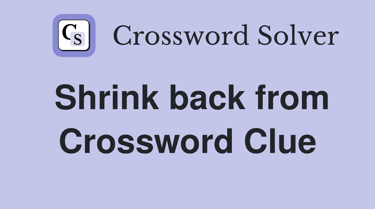 Shrink back from Crossword Clue