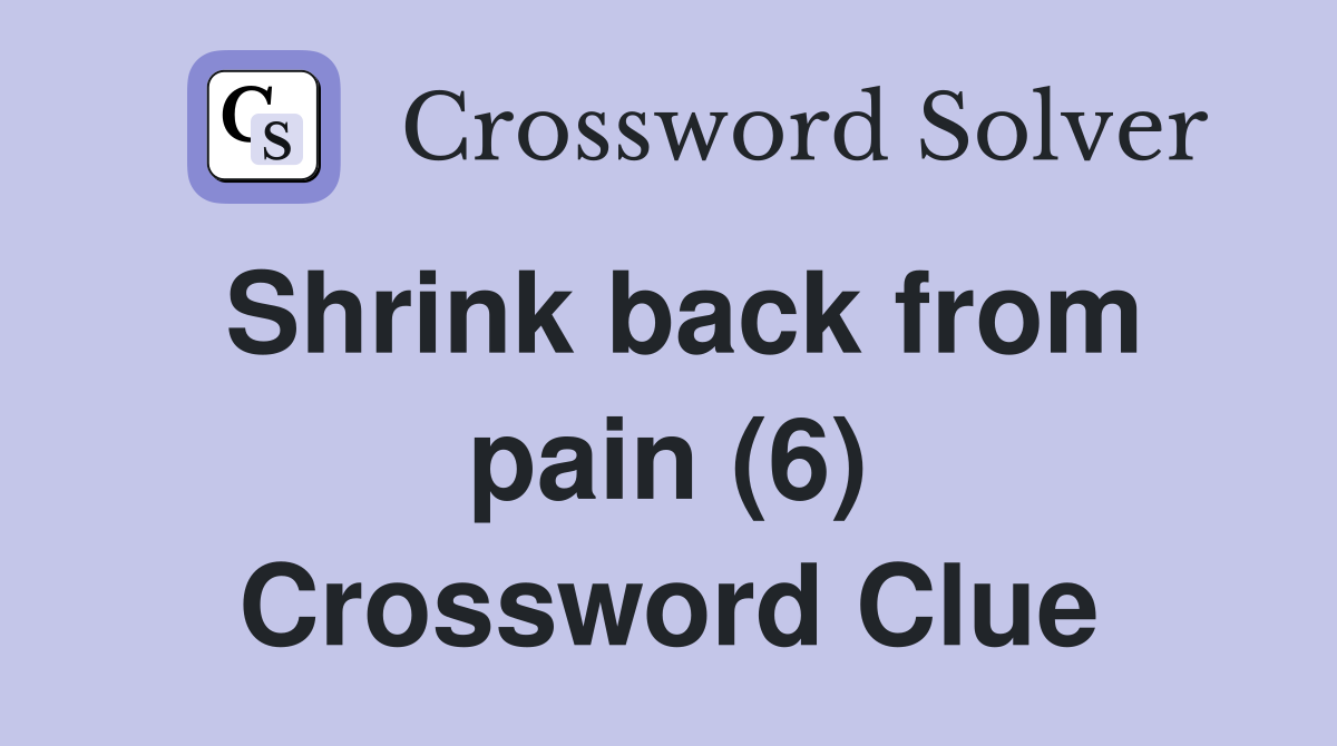 Shrink back from pain (6) Crossword Clue