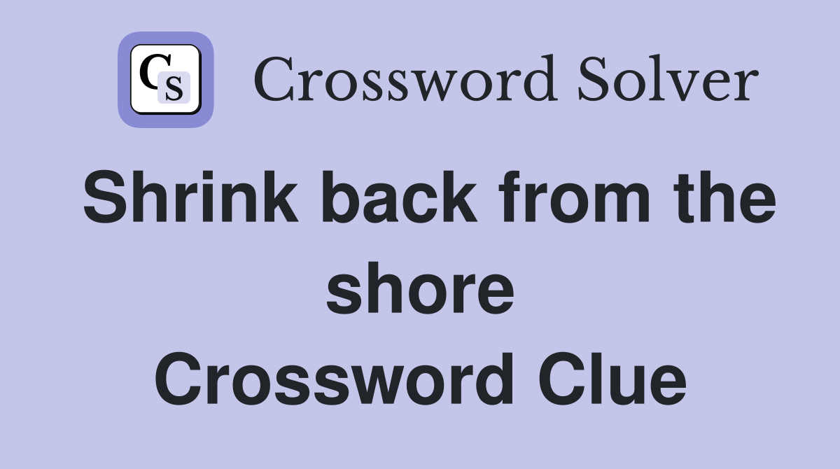 Shrink back from the shore Crossword Clue