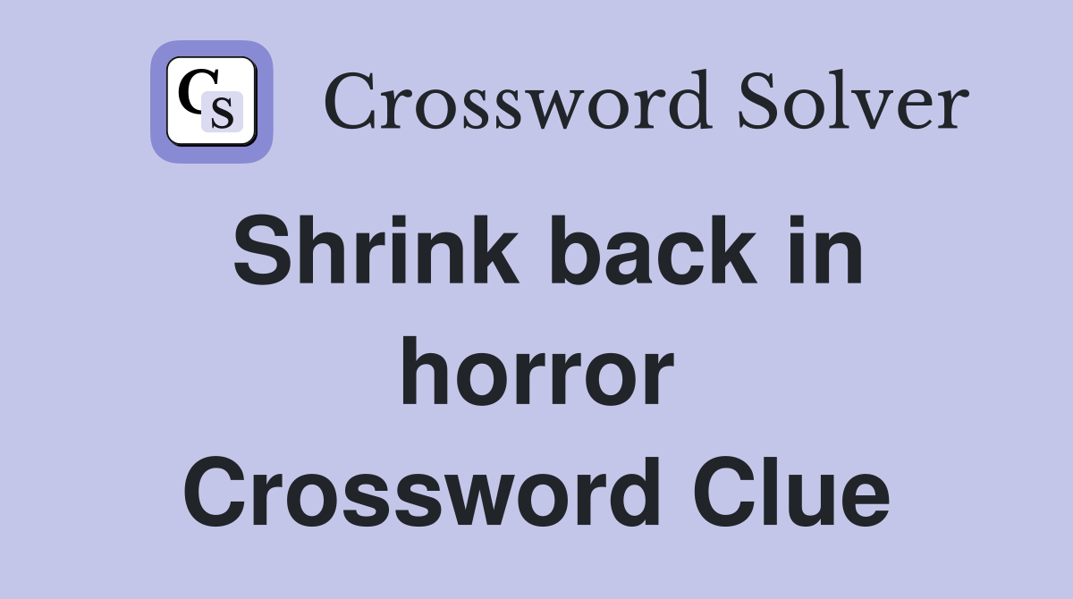 Shrink back in horror Crossword Clue