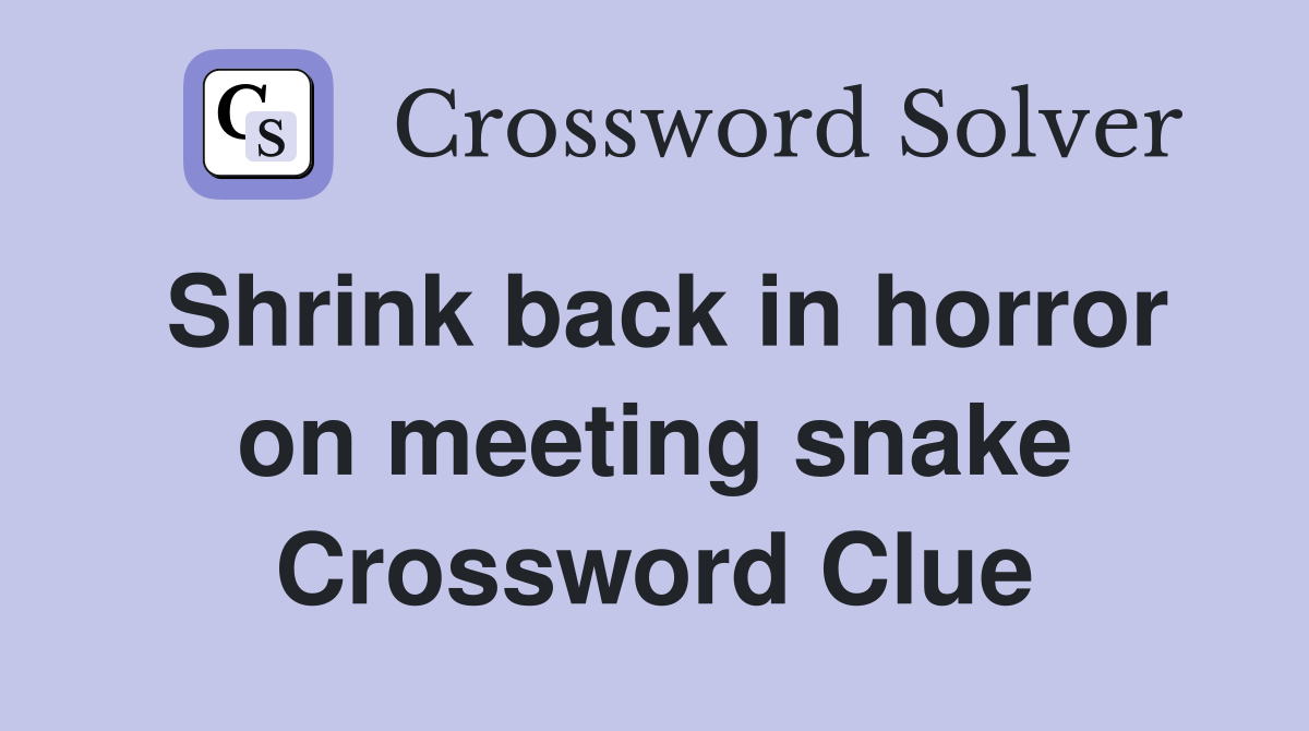 Shrink back in horror on meeting snake Crossword Clue