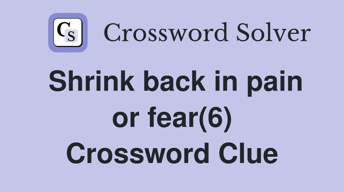 Shrink back in pain or fear(6) Crossword Clue