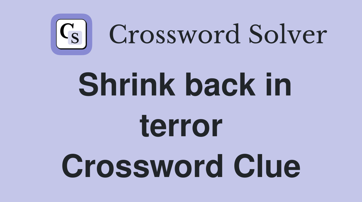 Shrink back in terror Crossword Clue