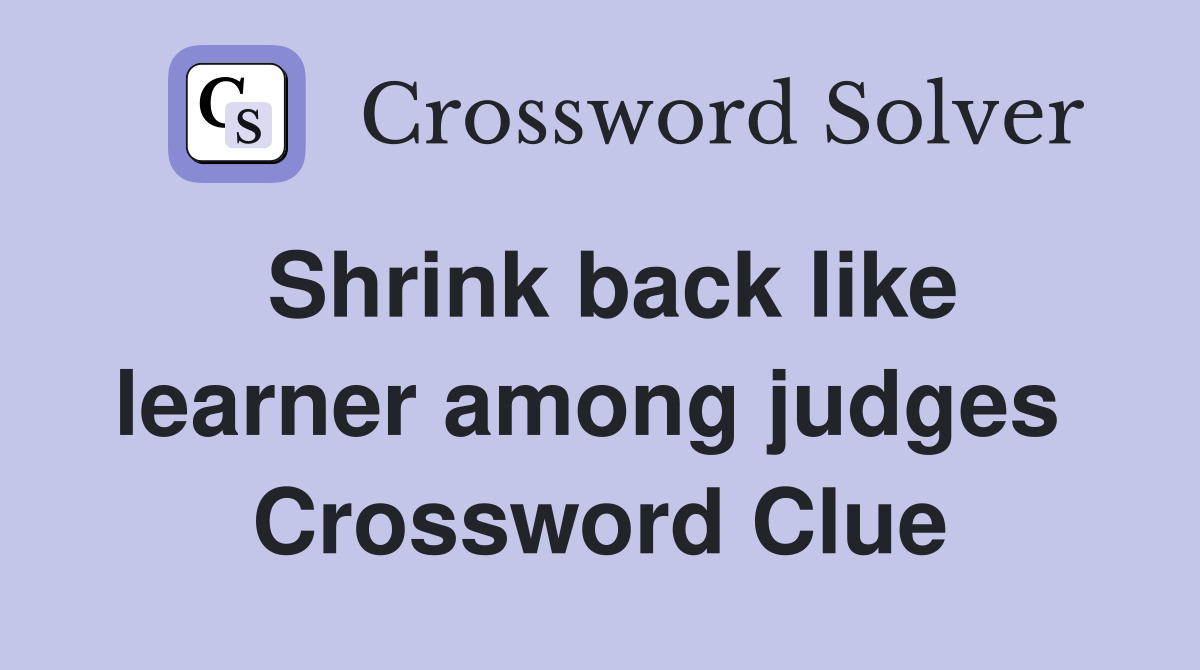Shrink back like learner among judges  Crossword Clue