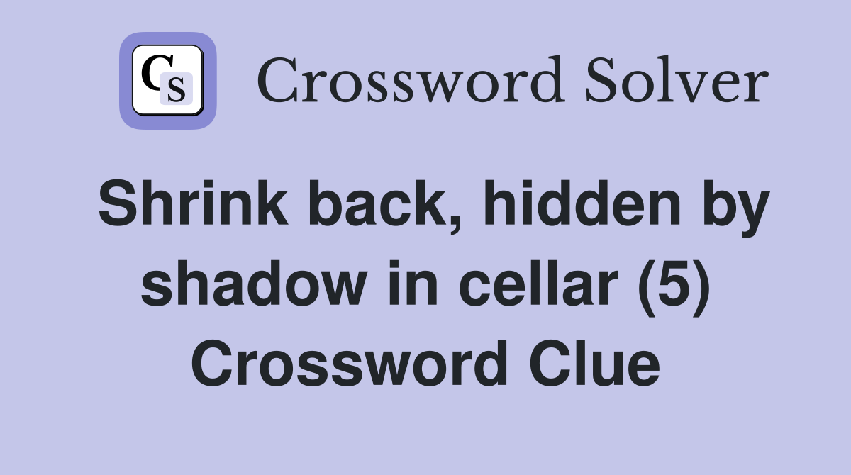 Shrink back, hidden by shadow in cellar (5) Crossword Clue