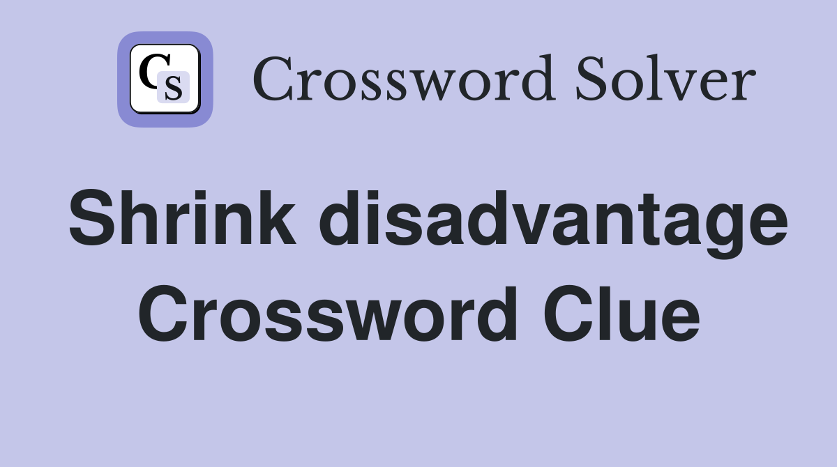 Shrink disadvantage Crossword Clue